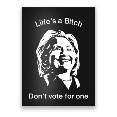 LifeS A Bitch DonT Vote For One Hillary Poster
