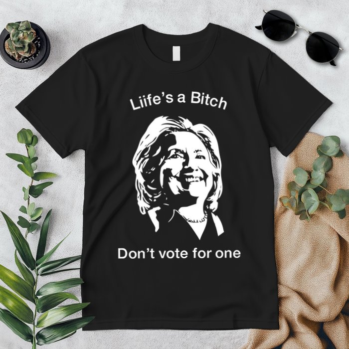 LifeS A Bitch DonT Vote For One Hillary Premium T-Shirt
