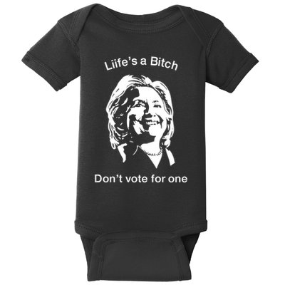 LifeS A Bitch DonT Vote For One Hillary Baby Bodysuit