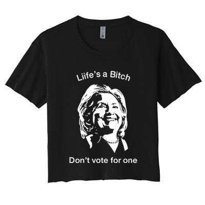 LifeS A Bitch DonT Vote For One Hillary Crop Top