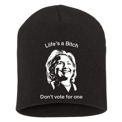 LifeS A Bitch DonT Vote For One Hillary Short Acrylic Beanie
