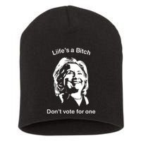 LifeS A Bitch DonT Vote For One Hillary Short Acrylic Beanie