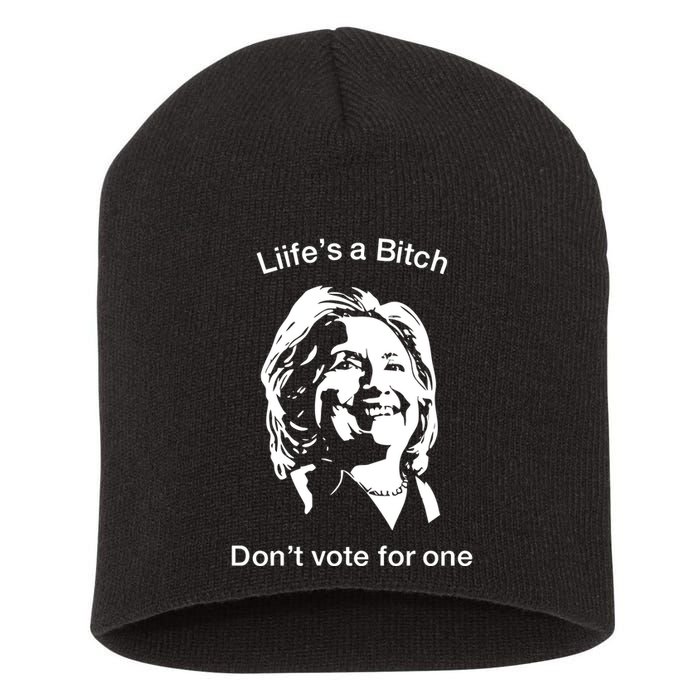 LifeS A Bitch DonT Vote For One Hillary Short Acrylic Beanie