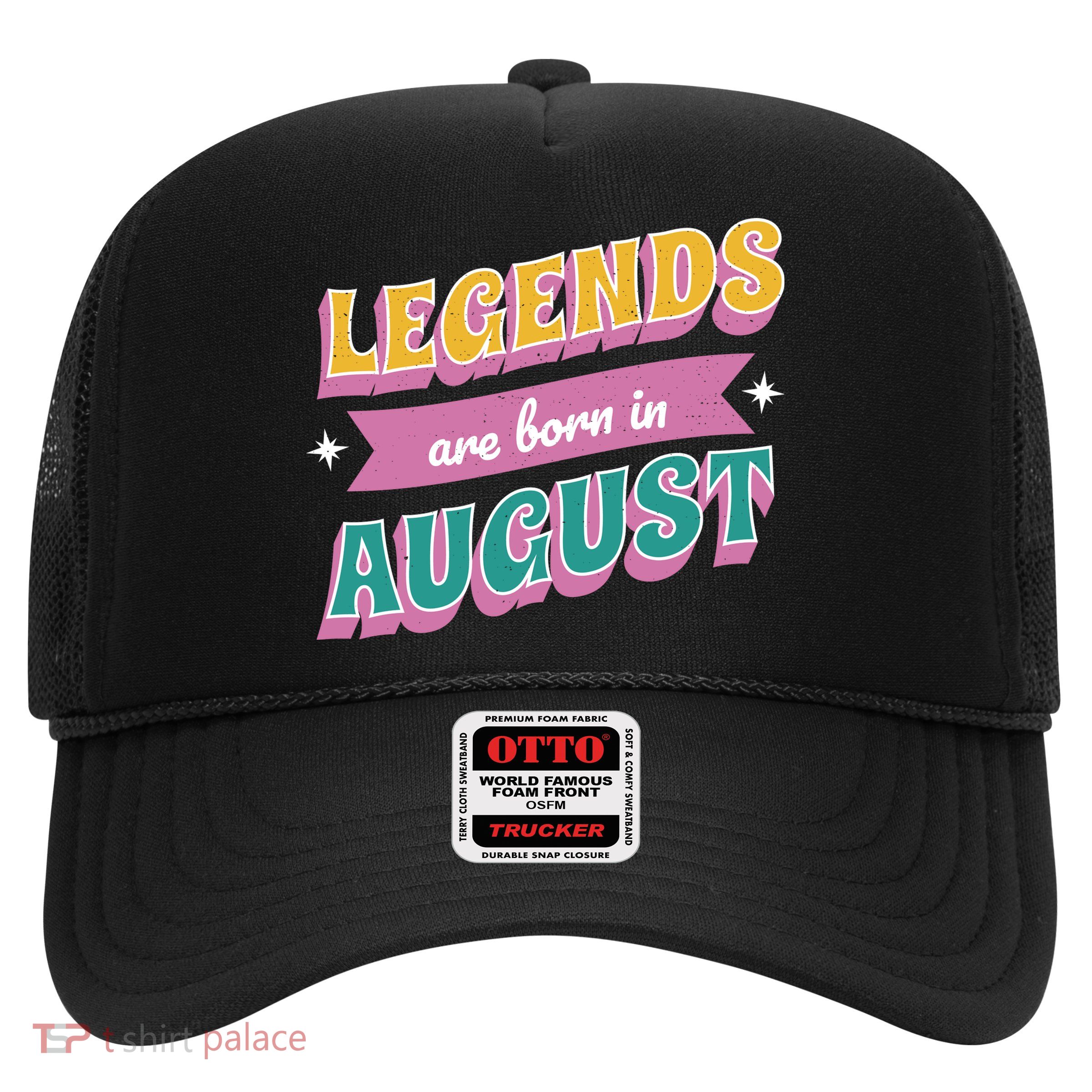 Legends Are Born In August Trucker Hat