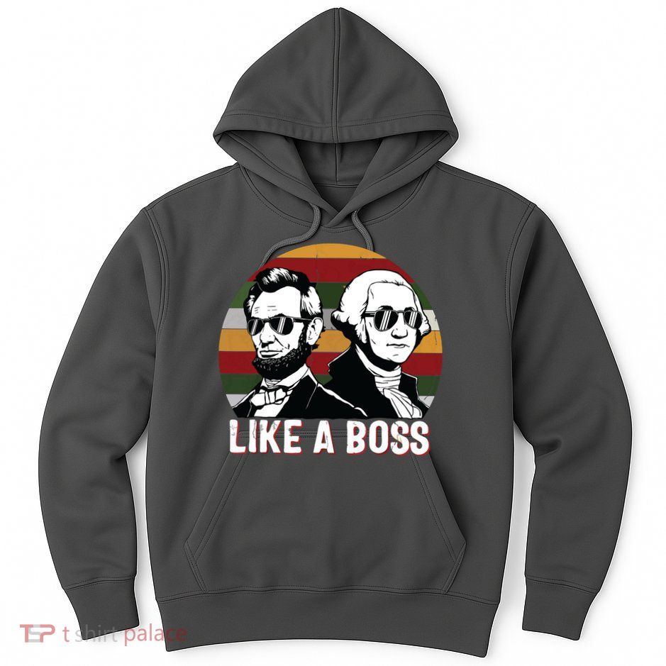 Like A Boss Presidents Day Washington Lincoln Abe George Hoodie