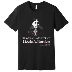 Lizzie A. Borden It Was An Axe Iddent Lizzie Andrew Borden Premium T-Shirt