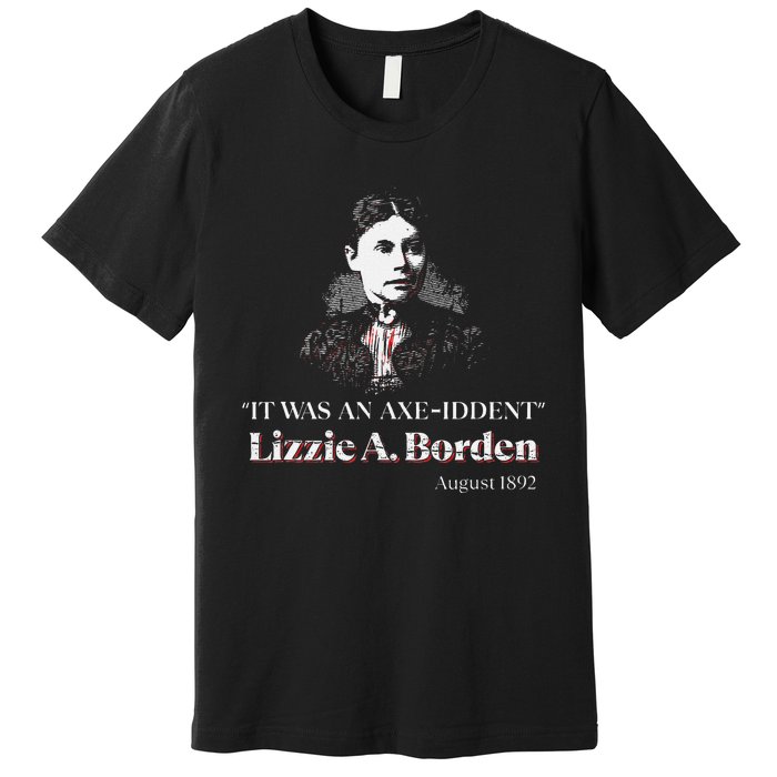 Lizzie A. Borden It Was An Axe Iddent Lizzie Andrew Borden Premium T-Shirt