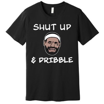 Labron Crying Shut Up And Dribble Premium T-Shirt