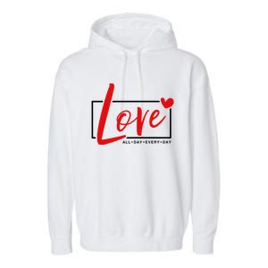 Love All Day Every Day Heart Cute Valentines Day Cute Gift Garment-Dyed Fleece Hoodie