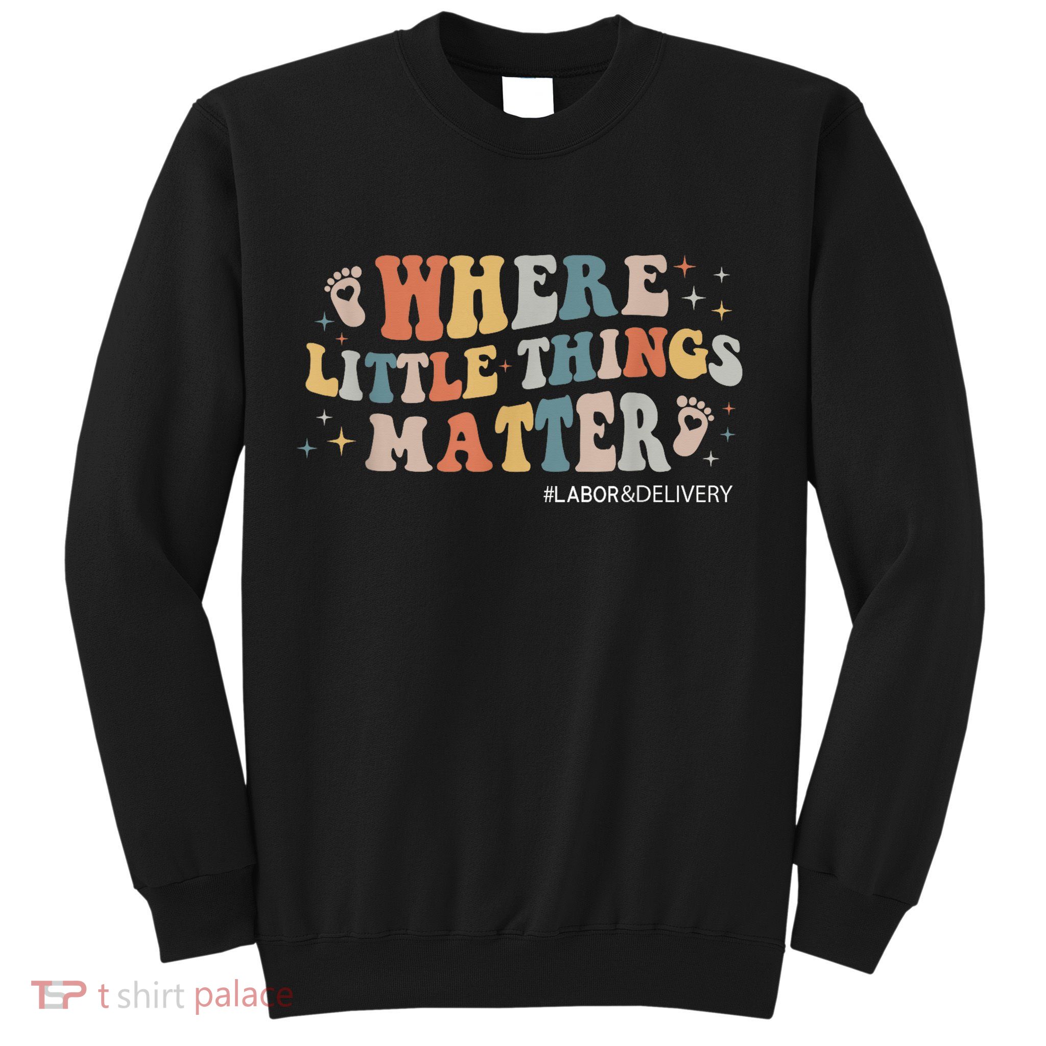 Labor and Delivery Nurse L&D Where Little Things Matter Sweatshirt