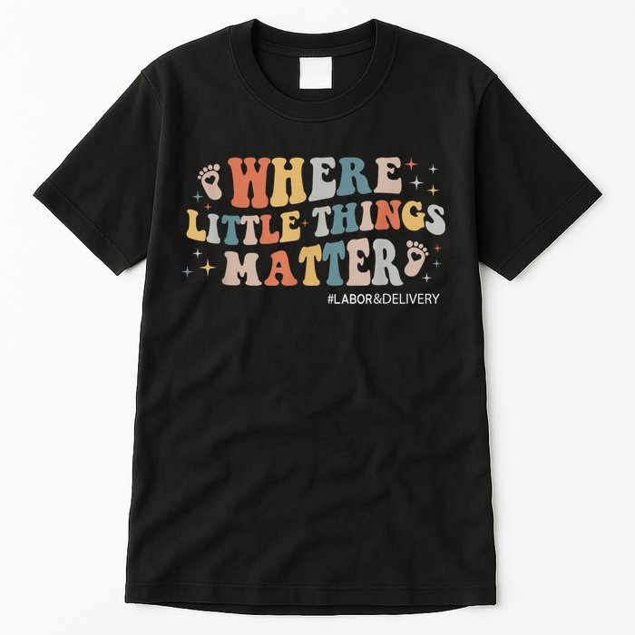 Labor and Delivery Nurse L&D Where Little Things Matter Tall T-Shirt