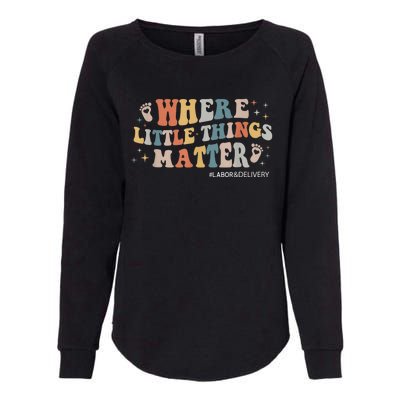 Labor and Delivery Nurse L&D Where Little Things Matter Womens California Wash Sweatshirt