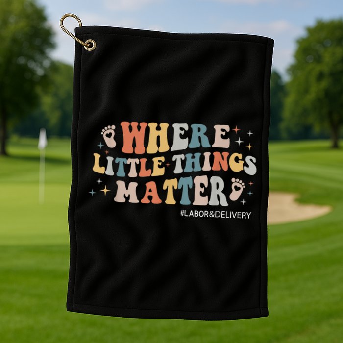 Labor and Delivery Nurse L&D Where Little Things Matter Golf Towel