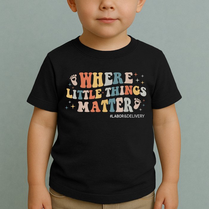 Labor and Delivery Nurse L&D Where Little Things Matter Toddler T-Shirt