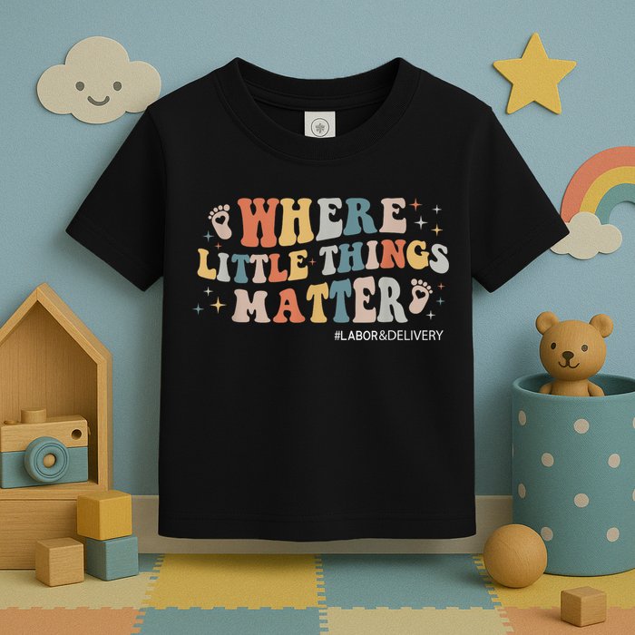 Labor and Delivery Nurse L&D Where Little Things Matter Toddler T-Shirt