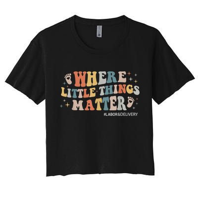 Labor and Delivery Nurse L&D Where Little Things Matter Crop Top