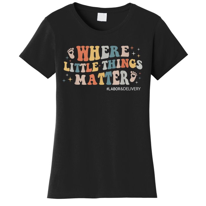 Labor and Delivery Nurse L&D Where Little Things Matter Women's T-Shirt