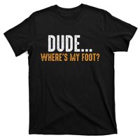 Leg Amputee Dude Where Is My Foot Prosthetic Leg Amputation T-Shirt