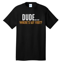 Leg Amputee Dude Where Is My Foot Prosthetic Leg Amputation Tall T-Shirt