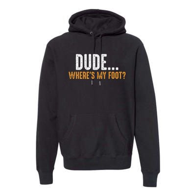 Leg Amputee Dude Where Is My Foot Prosthetic Leg Amputation Premium Hoodie