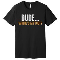 Leg Amputee Dude Where Is My Foot Prosthetic Leg Amputation Premium T-Shirt