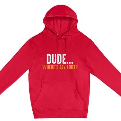 Leg Amputee Dude Where Is My Foot Prosthetic Leg Amputation Premium Pullover Hoodie