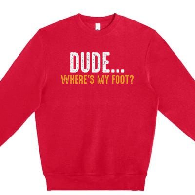 Leg Amputee Dude Where Is My Foot Prosthetic Leg Amputation Premium Crewneck Sweatshirt