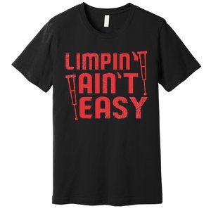 Limping Ain't Easy Crutches Broken Leg Get Well Soon Gifts Premium T-Shirt