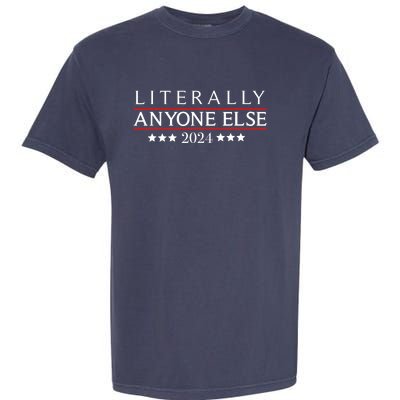 Literally Anyone Else 2024 Funny Political Election 2024 Garment-Dyed Heavyweight T-Shirt