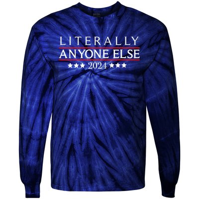 Literally Anyone Else 2024 Funny Political Election 2024 Tie-Dye Long Sleeve Shirt