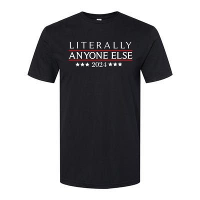 Literally Anyone Else 2024 Funny Political Election 2024 Softstyle CVC T-Shirt