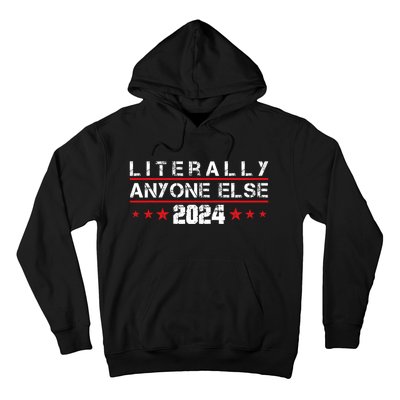 Literally Anyone Else 2024 Funny Political Election 2024 Hoodie