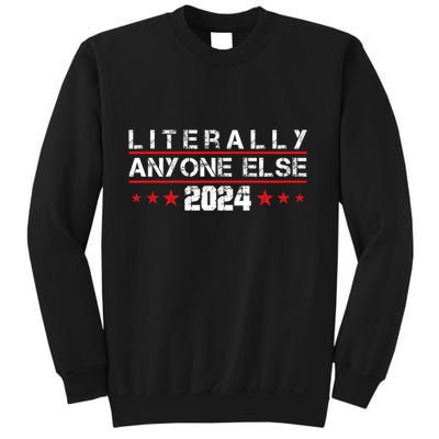 Literally Anyone Else 2024 Funny Political Election 2024 Sweatshirt