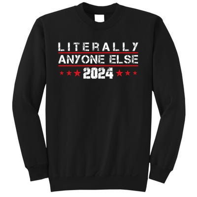 Literally Anyone Else 2024 Funny Political Election 2024 Sweatshirt