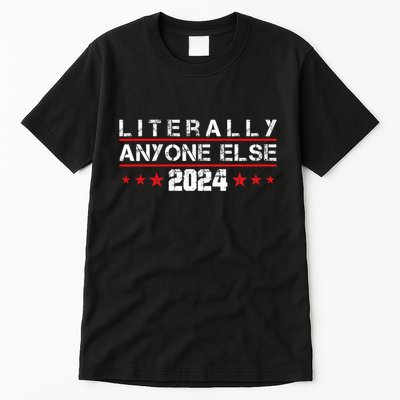Literally Anyone Else 2024 Funny Political Election 2024 Tall T-Shirt