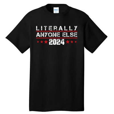 Literally Anyone Else 2024 Funny Political Election 2024 Tall T-Shirt