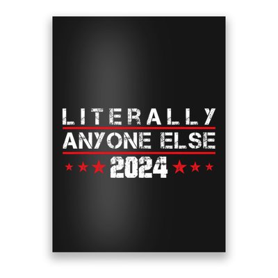 Literally Anyone Else 2024 Funny Political Election 2024 Poster