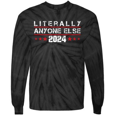 Literally Anyone Else 2024 Funny Political Election 2024 Tie-Dye Long Sleeve Shirt