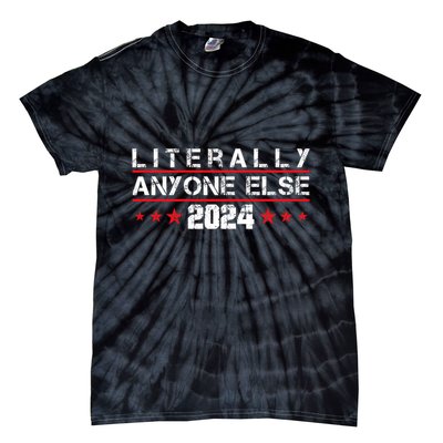 Literally Anyone Else 2024 Funny Political Election 2024 Tie-Dye T-Shirt