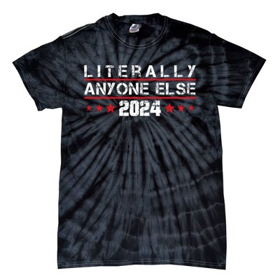 Literally Anyone Else 2024 Funny Political Election 2024 Tie-Dye T-Shirt