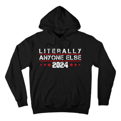 Literally Anyone Else 2024 Funny Political Election 2024 Tall Hoodie