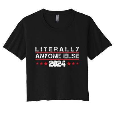 Literally Anyone Else 2024 Funny Political Election 2024 Crop Top