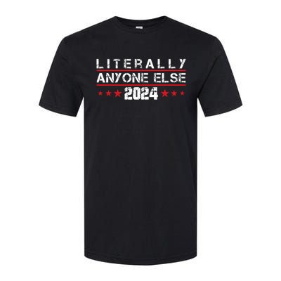 Literally Anyone Else 2024 Funny Political Election 2024 Softstyle CVC T-Shirt