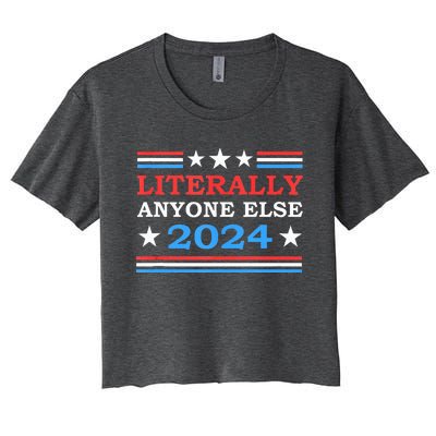 Literally Anyone Else 2024 President Usa Election Women's Crop Top Tee