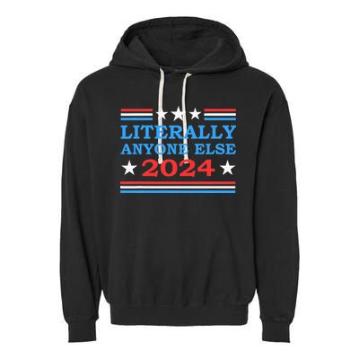 Literally Anyone Else 2024 President Usa Election Garment-Dyed Fleece Hoodie