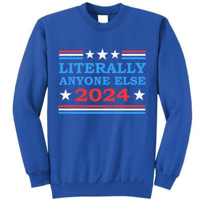 Literally Anyone Else 2024 President Usa Election Tall Sweatshirt