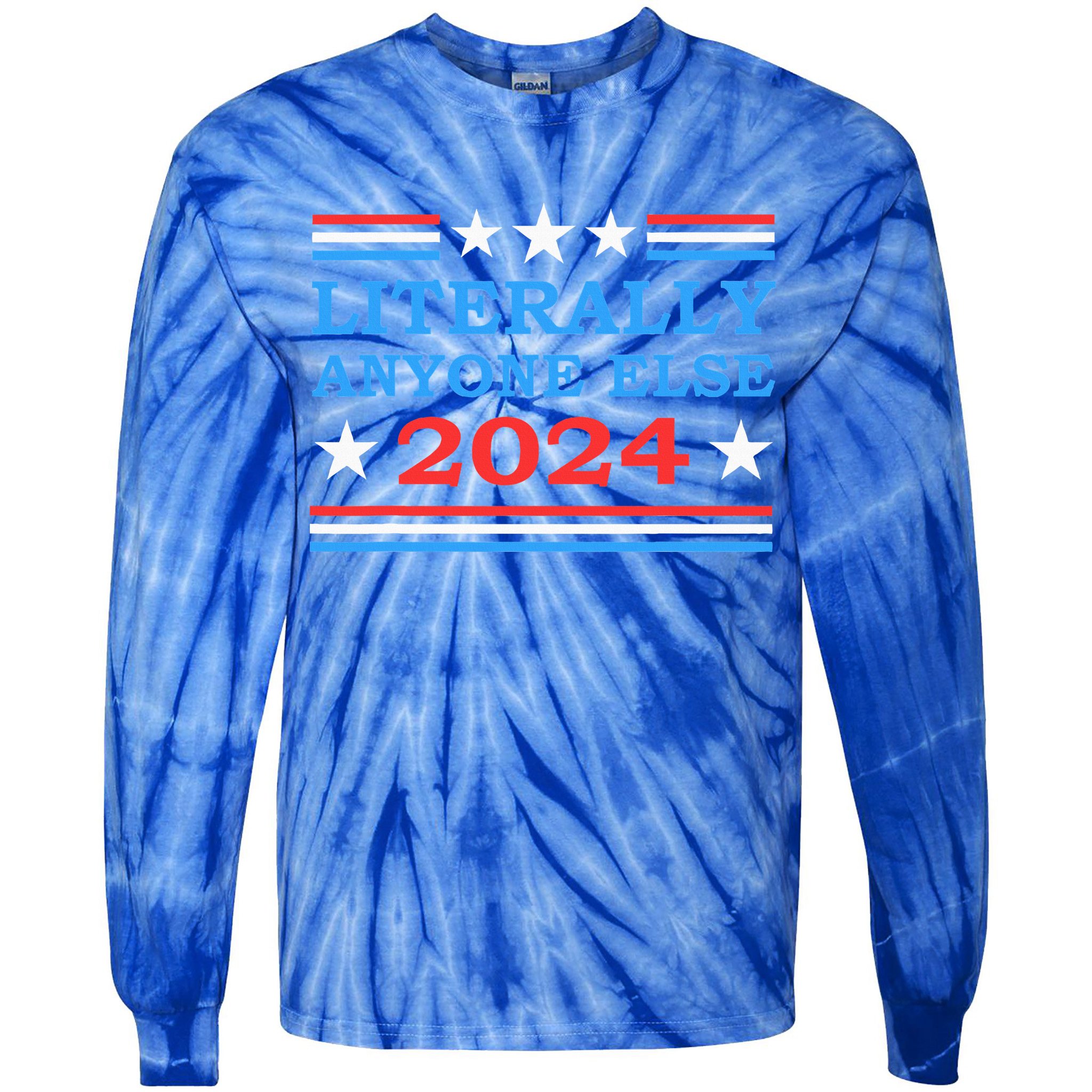 Literally Anyone Else 2024 President Usa Election Tie-Dye Long Sleeve Shirt
