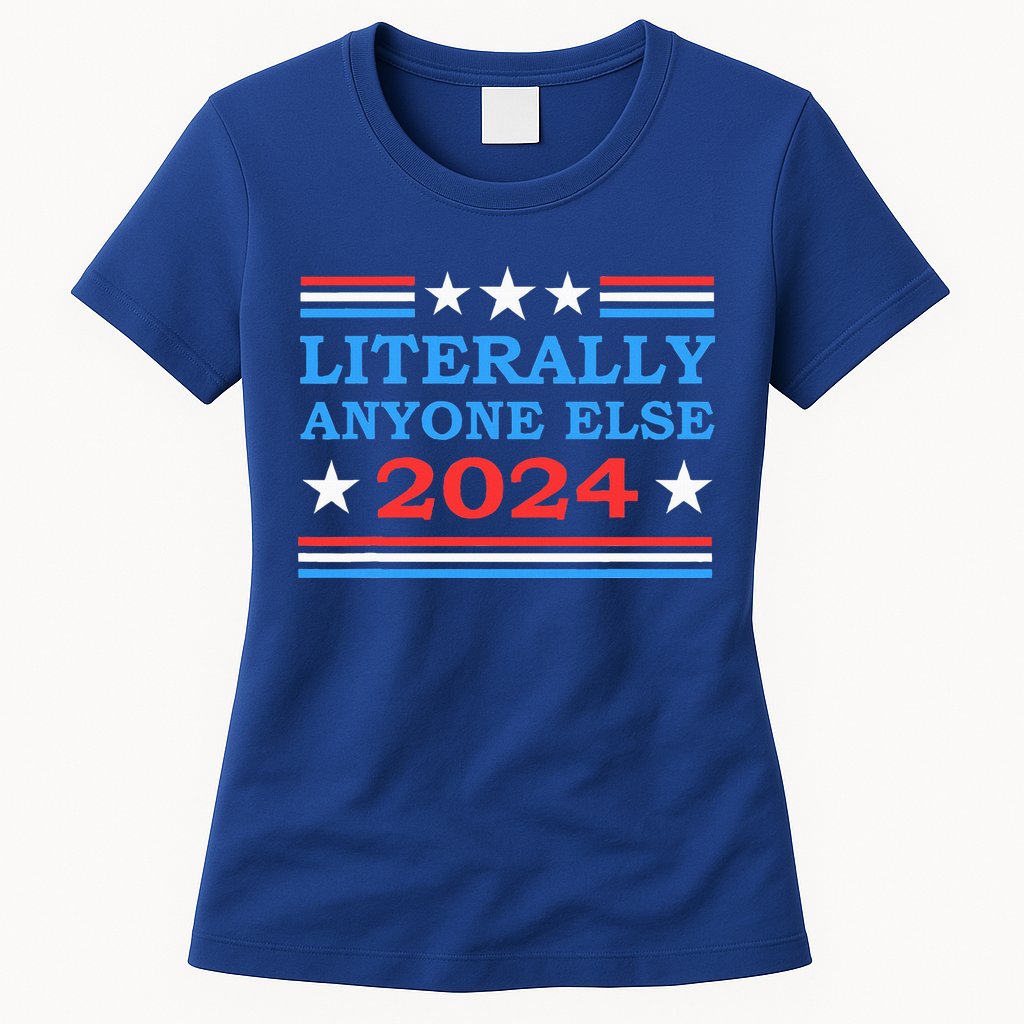 Literally Anyone Else 2024 President Usa Election Womens T-Shirt