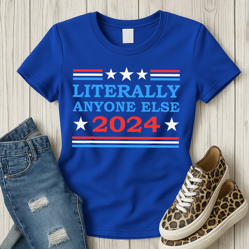 Literally Anyone Else 2024 President Usa Election Womens T-Shirt