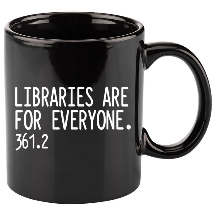Libraries Are For Everyone Gift Library Social Justice Meaningful Gift 11oz C Handle Ceramic Mug